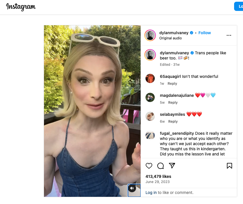 An instagram video from Dylan Mulvaney, a white transgender woman with blond hair combed backward and flipped at the bottom. Dylan is wearing a jean halter top.

In the caption, Dylan writes: "Trans people like beer too."